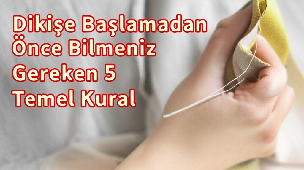 Dikişe Başlamadan Önce Bilmeniz Gereken 5 Temel Kural